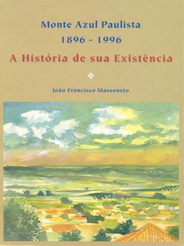 Monte Azul Paulista 1896-2009 - A história de sua existência